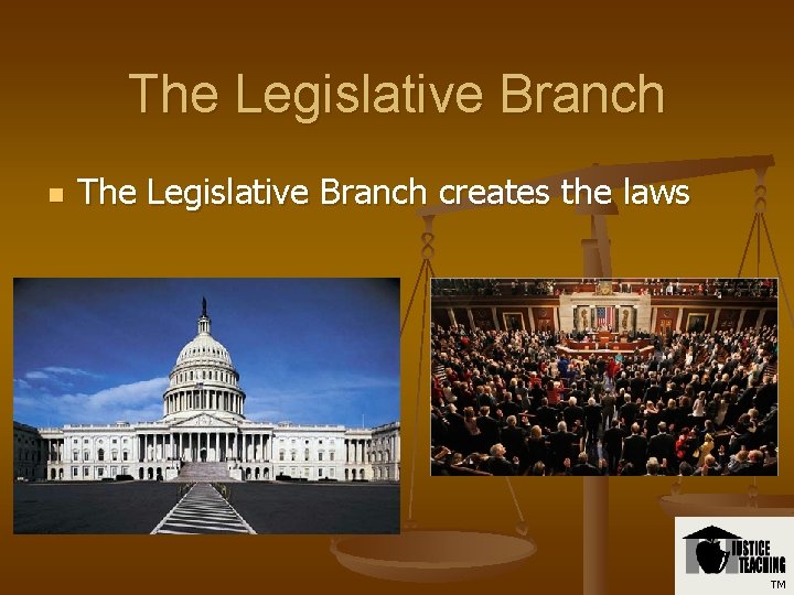 The Legislative Branch n The Legislative Branch creates the laws TM 