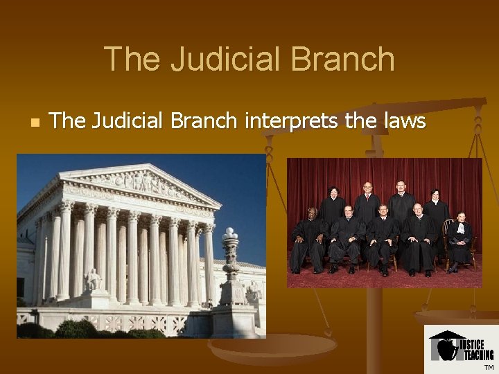 The Judicial Branch n The Judicial Branch interprets the laws TM 