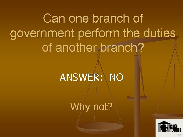 Can one branch of government perform the duties of another branch? ANSWER: NO Why