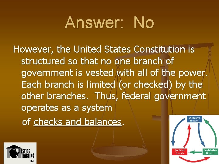 Answer: No However, the United States Constitution is structured so that no one branch