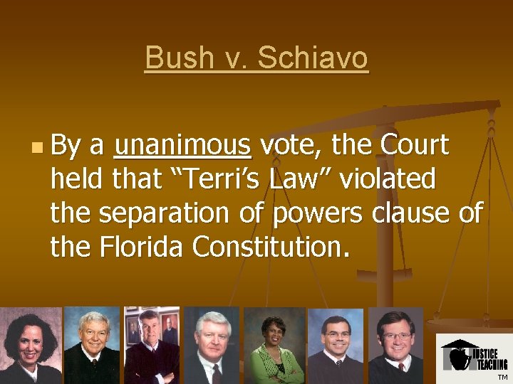 Bush v. Schiavo n By a unanimous vote, the Court held that “Terri’s Law”