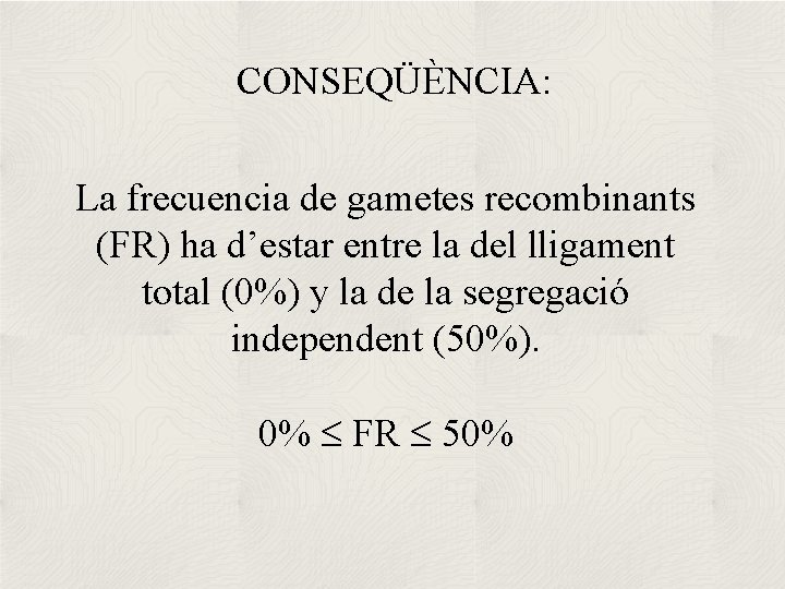 CONSEQÜÈNCIA: La frecuencia de gametes recombinants (FR) ha d’estar entre la del lligament total