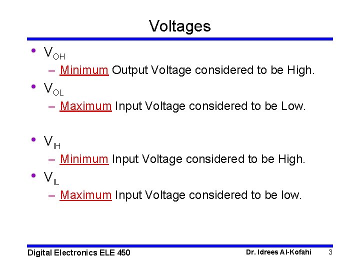 Voltages • VOH – Minimum Output Voltage considered to be High. • VOL –