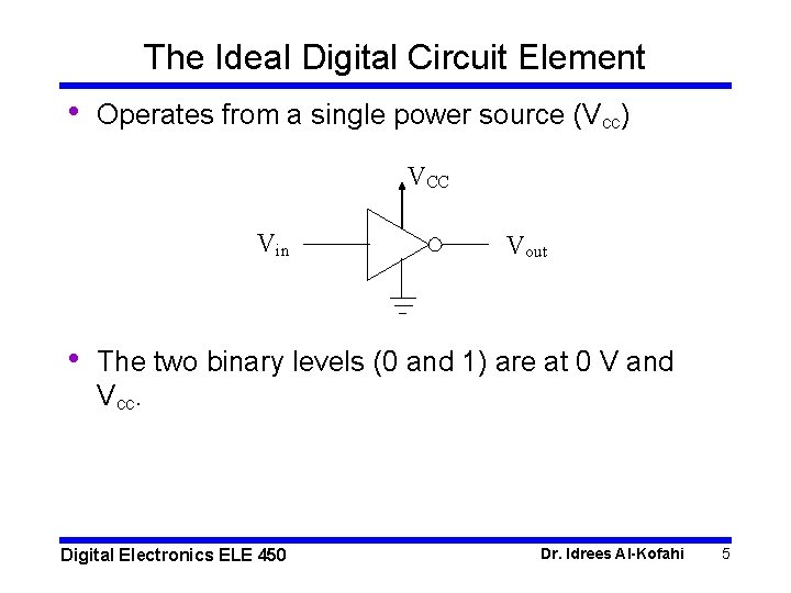 The Ideal Digital Circuit Element • Operates from a single power source (Vcc) VCC