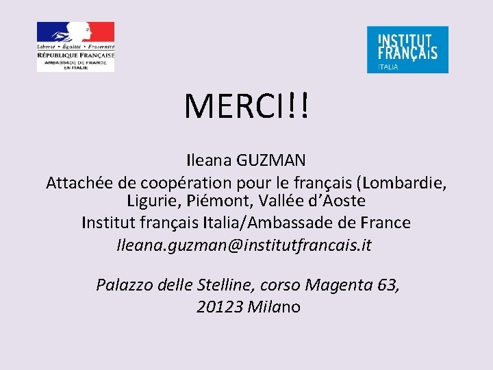 MERCI!! Ileana GUZMAN Attachée de coopération pour le français (Lombardie, Ligurie, Piémont, Vallée d’Aoste