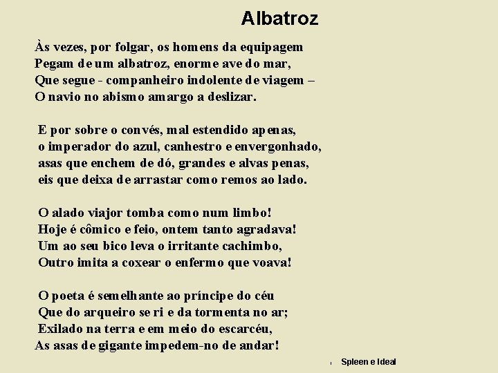 Albatroz Às vezes, por folgar, os homens da equipagem Pegam de um albatroz, enorme