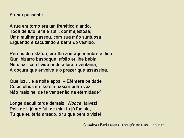 A uma passante A rua em torno era um frenético alarido. Toda de luto,