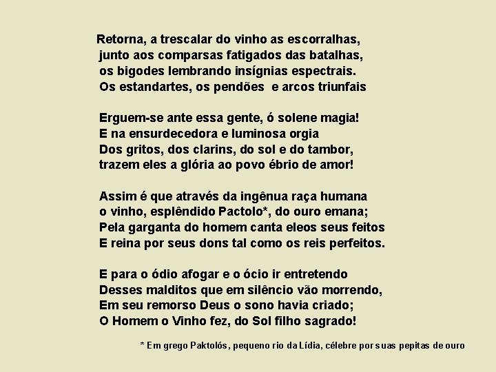  Retorna, a trescalar do vinho as escorralhas, junto aos comparsas fatigados das batalhas,