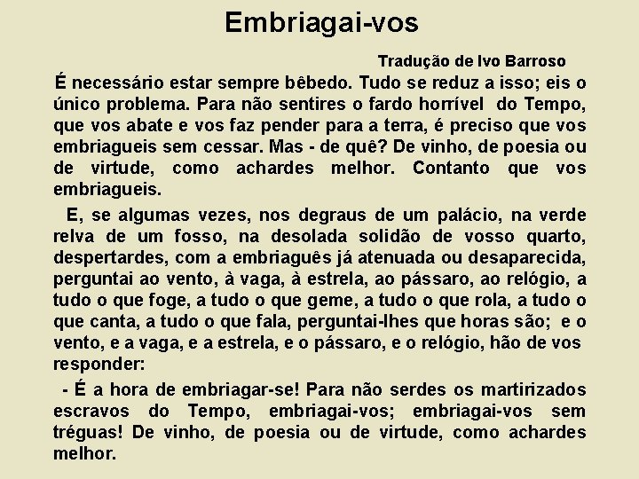 Embriagai-vos Tradução de Ivo Barroso É necessário estar sempre bêbedo. Tudo se reduz a