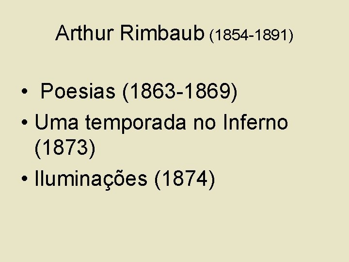 Arthur Rimbaub (1854 -1891) • Poesias (1863 -1869) • Uma temporada no Inferno (1873)