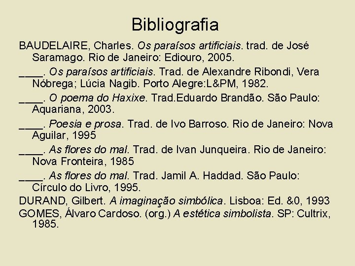 Bibliografia BAUDELAIRE, Charles. Os paraísos artificiais. trad. de José Saramago. Rio de Janeiro: Ediouro,