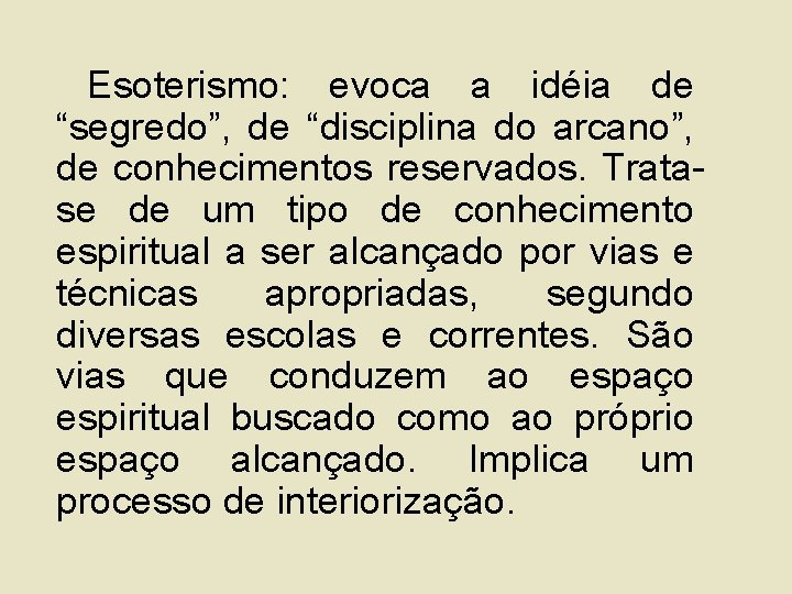  Esoterismo: evoca a idéia de “segredo”, de “disciplina do arcano”, de conhecimentos reservados.