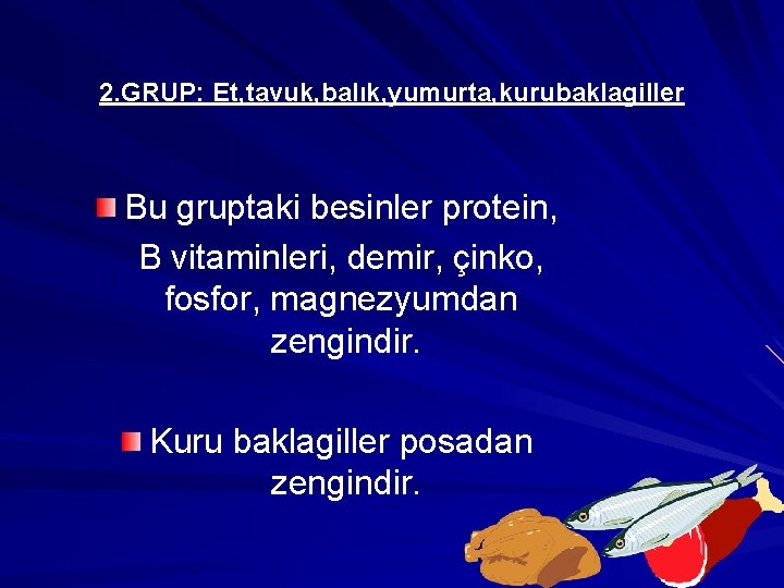2. GRUP: Et, tavuk, balık, yumurta, kurubaklagiller Bu gruptaki besinler protein, B vitaminleri, demir,