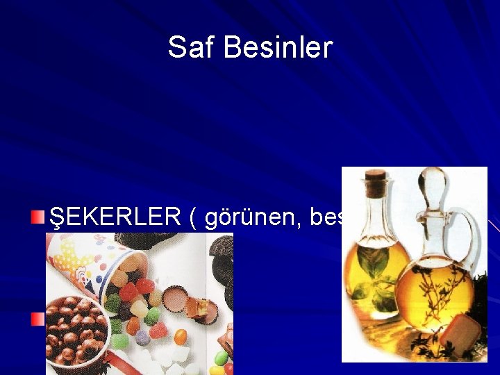 Saf Besinler ŞEKERLER ( görünen, besinin içerisindeki) YAĞLAR 