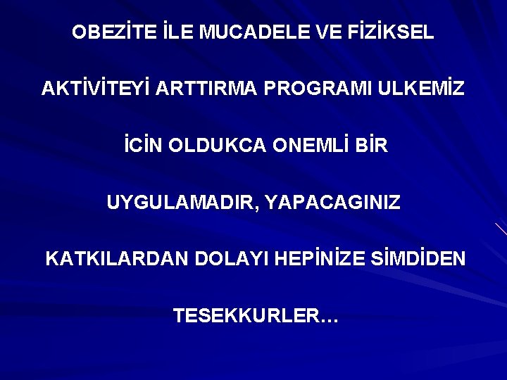 OBEZİTE İLE MUCADELE VE FİZİKSEL AKTİVİTEYİ ARTTIRMA PROGRAMI ULKEMİZ İCİN OLDUKCA ONEMLİ BİR UYGULAMADIR,