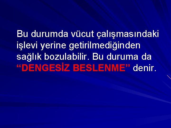 Bu durumda vücut çalışmasındaki işlevi yerine getirilmediğinden sağlık bozulabilir. Bu duruma da “DENGESİZ BESLENME”