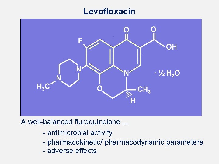 Levofloxacin A well-balanced fluroquinolone … - antimicrobial activity - pharmacokinetic/ pharmacodynamic parameters - adverse