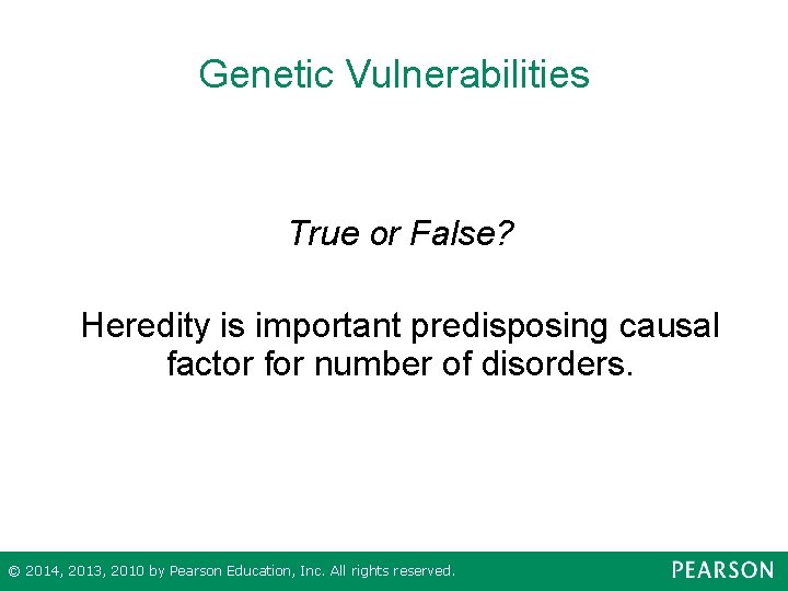 Genetic Vulnerabilities True or False? Heredity is important predisposing causal factor for number of