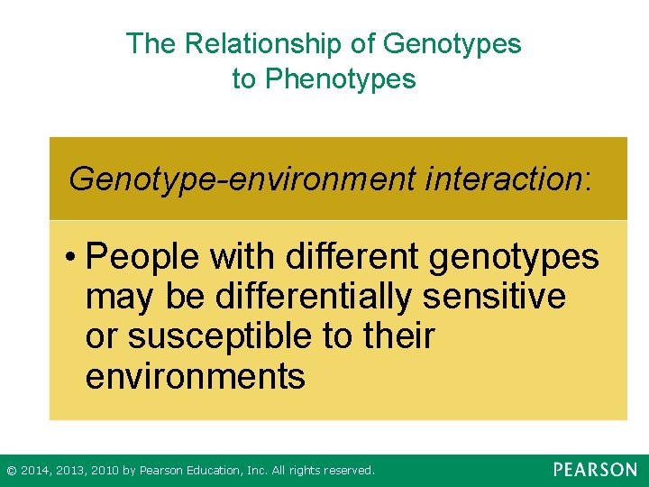 The Relationship of Genotypes to Phenotypes Genotype-environment interaction: • People with different genotypes may