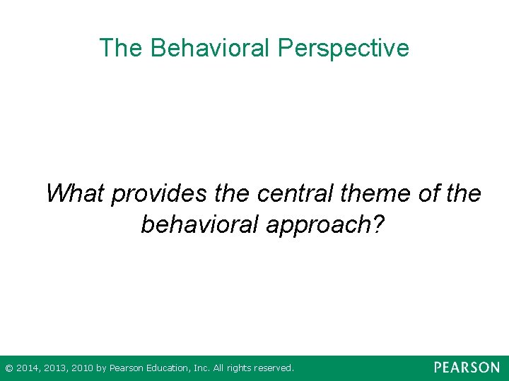 The Behavioral Perspective What provides the central theme of the behavioral approach? © 2014,