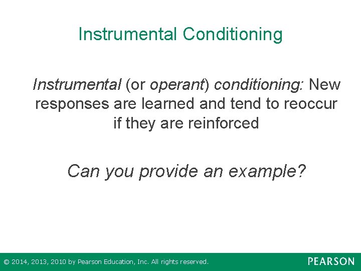 Instrumental Conditioning Instrumental (or operant) conditioning: New responses are learned and tend to reoccur