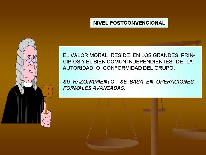 NIVEL POSTCONVENCIONAL EL VALOR MORAL RESIDE EN LOS GRANDES PRINCIPIOS Y EL BIEN COMUN