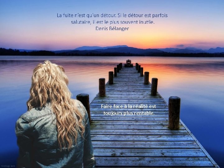 Faire face à la réalité est toujours plus rentable. Faire face à la réalité est toujours plus rentable.