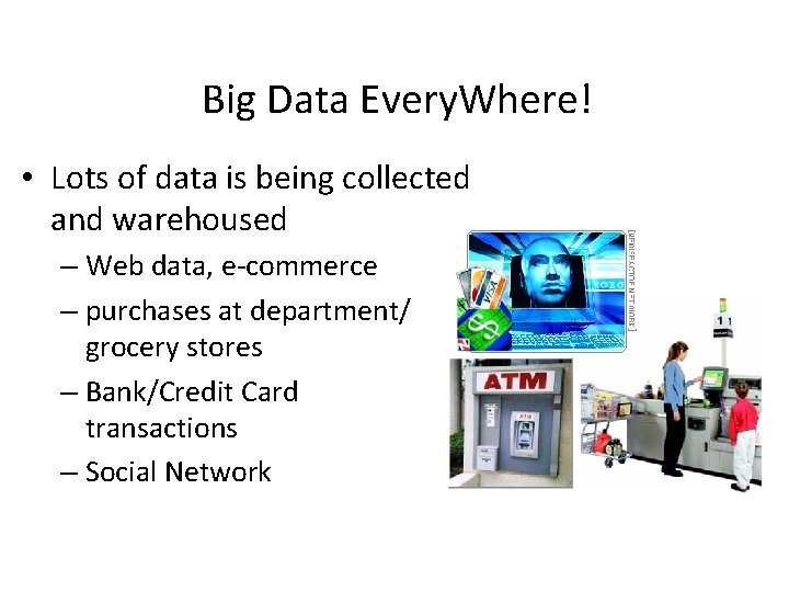 Big Data Every. Where! • Lots of data is being collected and warehoused –