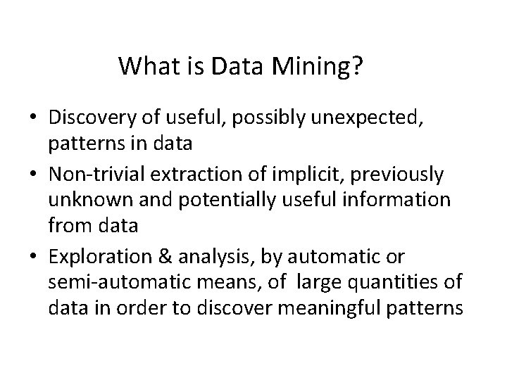 What is Data Mining? • Discovery of useful, possibly unexpected, patterns in data •