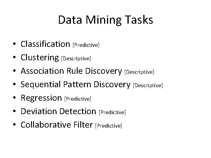 Data Mining Tasks • • Classification [Predictive] Clustering [Descriptive] Association Rule Discovery [Descriptive] Sequential