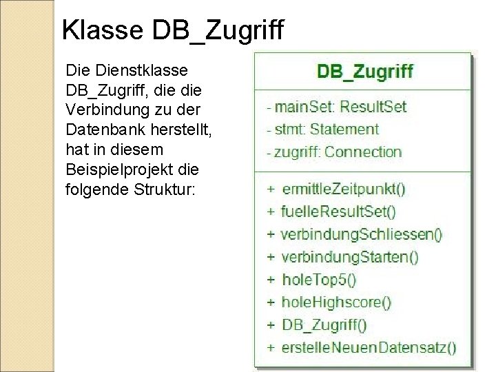 Klasse DB_Zugriff Dienstklasse DB_Zugriff, die Verbindung zu der Datenbank herstellt, hat in diesem Beispielprojekt