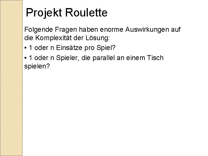 Projekt Roulette Folgende Fragen haben enorme Auswirkungen auf die Komplexität der Lösung: • 1