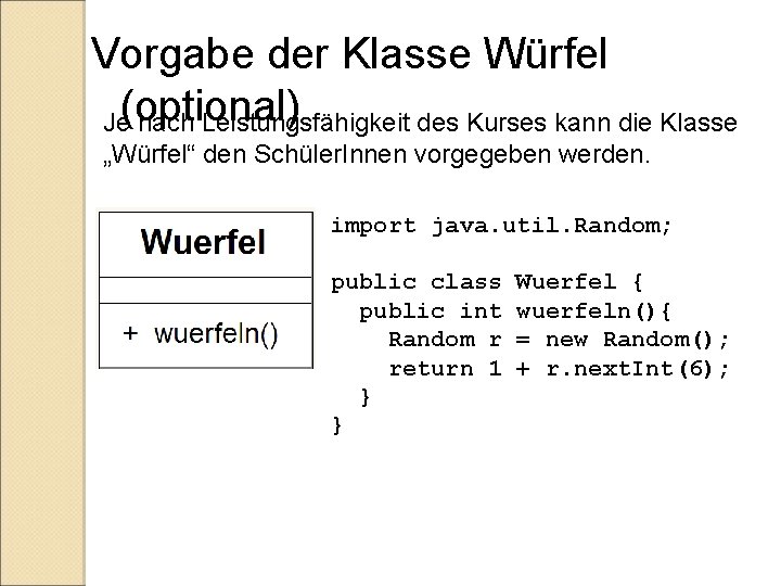 Vorgabe der Klasse Würfel Je(optional) nach Leistungsfähigkeit des Kurses kann die Klasse „Würfel“ den