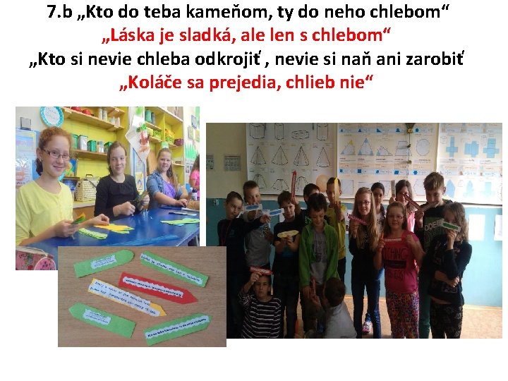 7. b „Kto do teba kameňom, ty do neho chlebom“ „Láska je sladká, ale