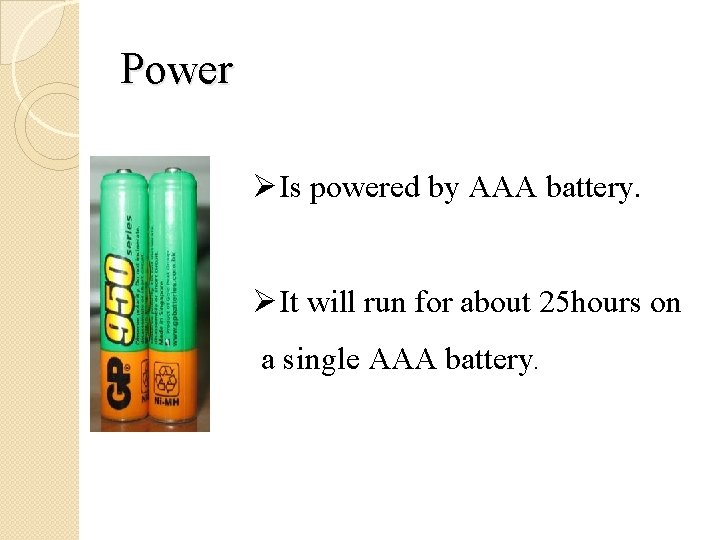 Power ØIs powered by AAA battery. ØIt will run for about 25 hours on
