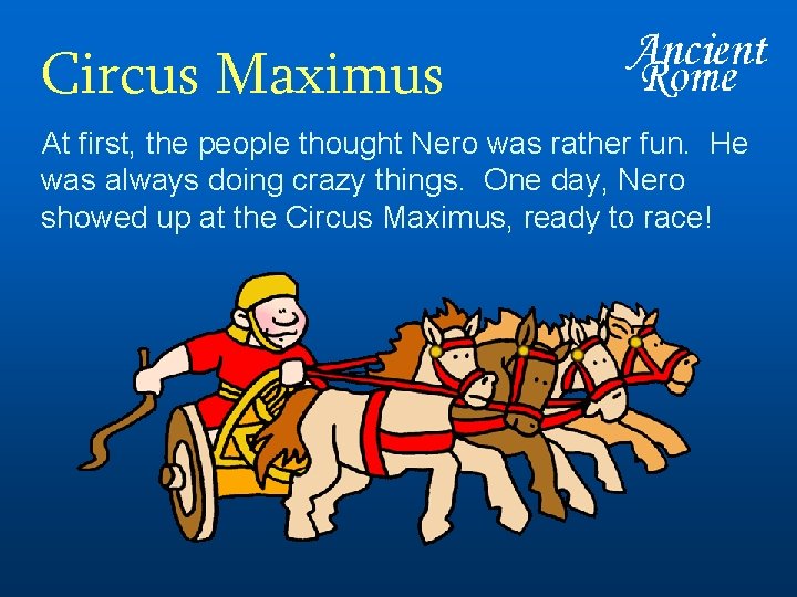 Circus Maximus At first, the people thought Nero was rather fun. He was always