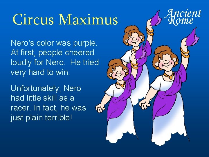 Circus Maximus Nero’s color was purple. At first, people cheered loudly for Nero. He