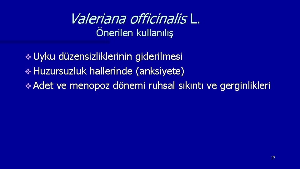 Valeriana officinalis L. Önerilen kullanılış v Uyku düzensizliklerinin giderilmesi v Huzursuzluk hallerinde (anksiyete) v