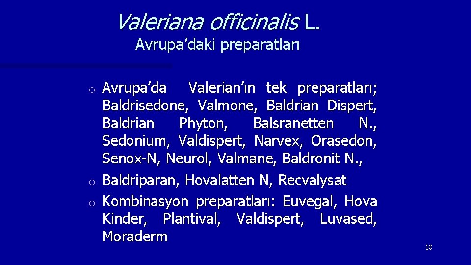 Valeriana officinalis L. Avrupa’daki preparatları Avrupa’da Valerian’ın tek preparatları; Baldrisedone, Valmone, Baldrian Dispert, Baldrian