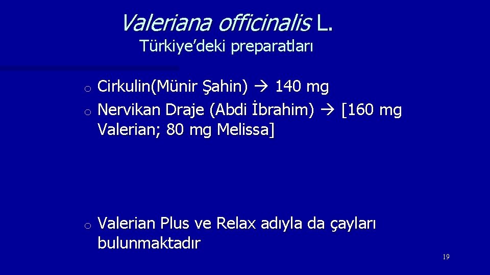 Valeriana officinalis L. Türkiye’deki preparatları Cirkulin(Münir Şahin) 140 mg o Nervikan Draje (Abdi İbrahim)