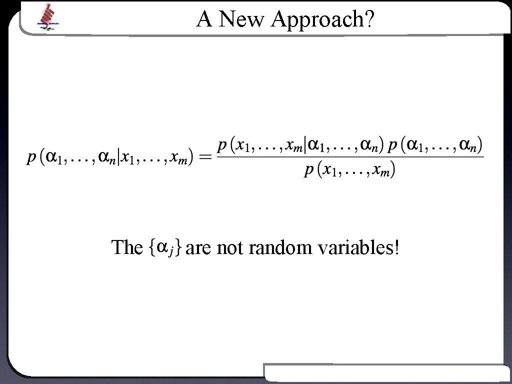 A New Approach? Text The are not random variables! Introduction to Bayesian Inference 