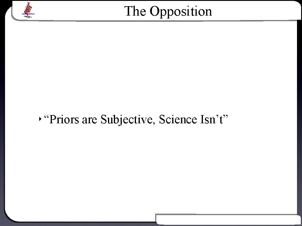 The Opposition Text ‣ “Priors are Subjective, Science Isn’t” Introduction to Bayesian Inference 