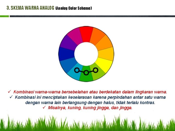 3. SKEMA WARNA ANALOG (Analog Color Scheme) ü Kombinasi warna-warna bersebelahan atau berdekatan dalam 3. SKEMA WARNA ANALOG (Analog Color Scheme) ü Kombinasi warna-warna bersebelahan atau berdekatan dalam