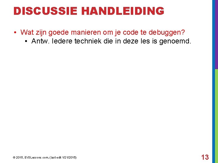DISCUSSIE HANDLEIDING • Wat zijn goede manieren om je code te debuggen? • Antw.