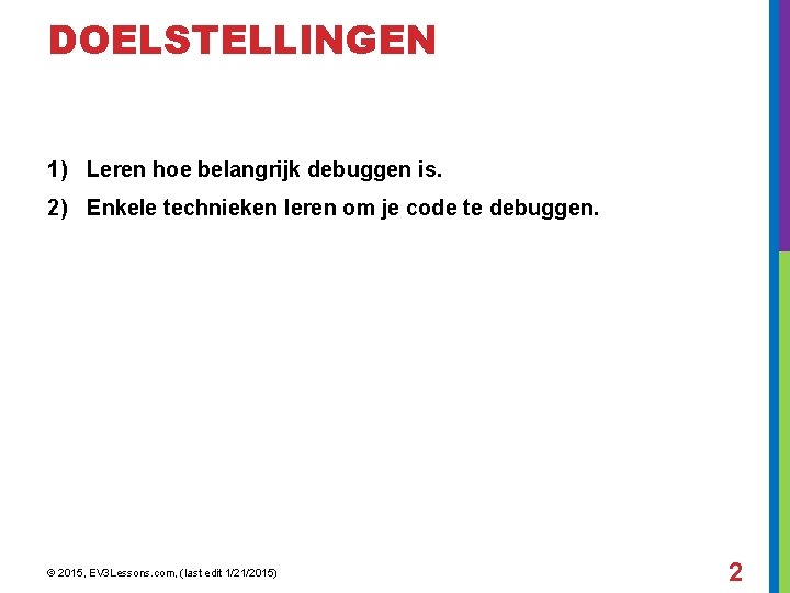 DOELSTELLINGEN 1) Leren hoe belangrijk debuggen is. 2) Enkele technieken leren om je code