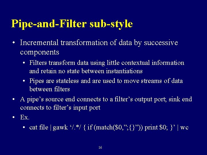 Pipe-and-Filter sub-style • Incremental transformation of data by successive components • Filters transform data