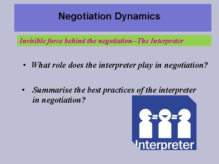 Negotiation Dynamics Invisible force behind the negotiation--The Interpreter • What role does the interpreter Negotiation Dynamics Invisible force behind the negotiation--The Interpreter • What role does the interpreter