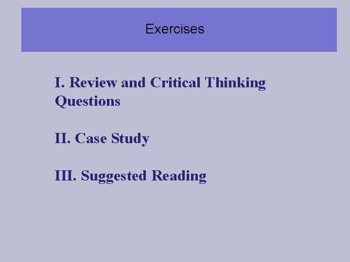 Exercises I. Review and Critical Thinking Questions II. Case Study III. Suggested Reading Exercises I. Review and Critical Thinking Questions II. Case Study III. Suggested Reading