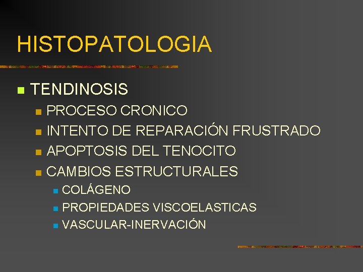 HISTOPATOLOGIA n TENDINOSIS n n PROCESO CRONICO INTENTO DE REPARACIÓN FRUSTRADO APOPTOSIS DEL TENOCITO