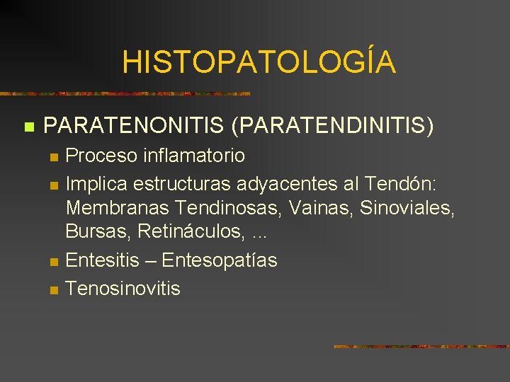 HISTOPATOLOGÍA n PARATENONITIS (PARATENDINITIS) n n Proceso inflamatorio Implica estructuras adyacentes al Tendón: Membranas